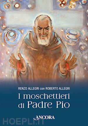 allegri roberto - i moschettieri di padre pio