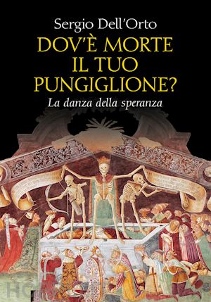 dell'orto sergio - dov'e' morte il tuo pungiglione? la danza della speranza