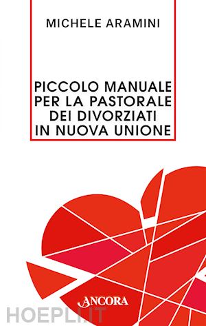 aramini michele - piccolo manuale per la pastorale dei divorziati in nuova unione