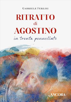 ferlisi gabriele - ritratto di agostino in trenta pennellate