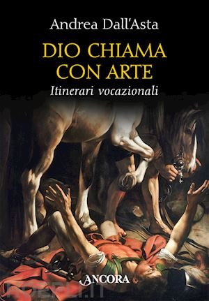 dall'asta andrea - dio chiama con arte. itinerari vocazionali