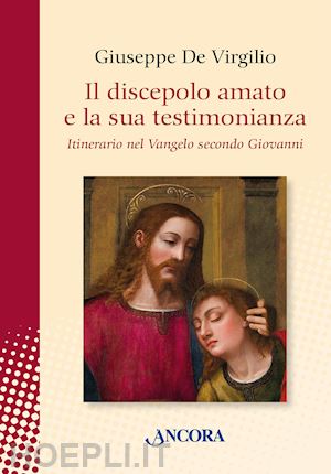 de virgilio giuseppe - il discepolo amato e la sua testimonianza. itinerario nel vangelo secondo giovanni