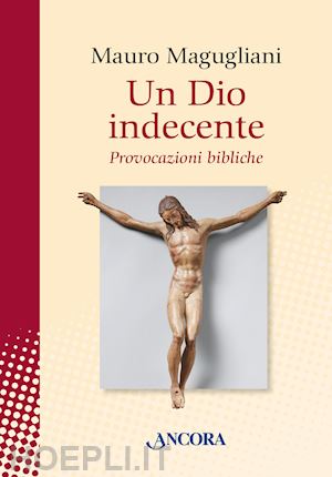 magugliani mauro - un dio indecente. provocazioni bibliche