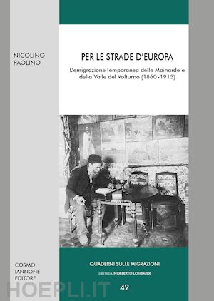 paolino nicolino - per le strade d'europa. l'emigrazione temporanea delle mainarde e della valle del volturno (1860-1915)