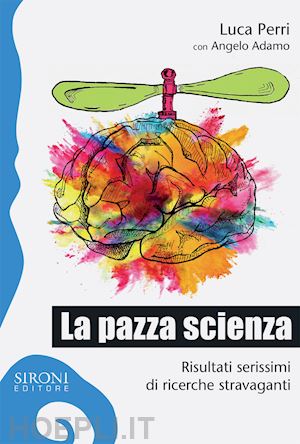 perri luca - la pazza scienza. risultati serissimi di ricerche stravaganti