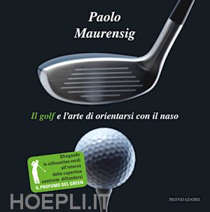 maurensig paolo - il golf e l'arte di orientarsi con il naso
