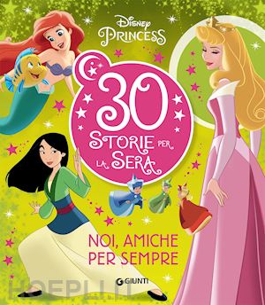 Noi, Amiche Per Sempre. Disney Princess. 30 Storie Per La Sera. Ediz. A  Colori - Aa.Vv.