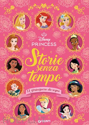 walt disney - storie senza tempo. 12 principesse da sogno. disney princess. ediz. a colori