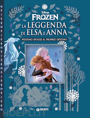 walt disney - nessuno sfugge al proprio destino. la leggenda di elsa e anna. frozen. ediz. a c