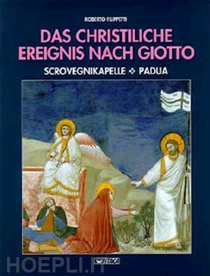 filippetti roberto - das christliche ereignis nach giotto. scrovegnikapelle, padua