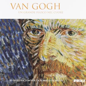 filippetti roberto - van gogh. un grande fuoco nel cuore