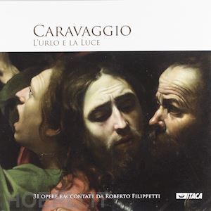 filippetti roberto - caravaggio. l'urlo e la luce