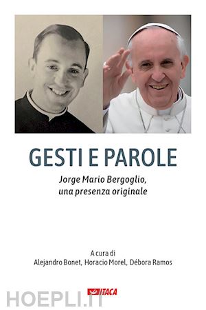 bonet a.(curatore); morel h.(curatore); ramos d.(curatore) - gesti e parole. jorge mario bergoglio, una presenza originale