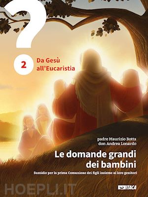 botta maurizio; lonardo andrea - domande grandi dei bambini. sussidio per la prima comunione dei figli insieme ai