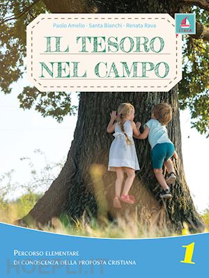 amelio paolo; bianchi santa; rava renata - il tesoro nel campo. percorso elementare di conoscenza della proposta cristiana. per la scuola elementare. con espansione online. vol. 1