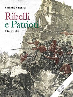 vincenzi stefano - ribelli e patrioti. 1848-1849