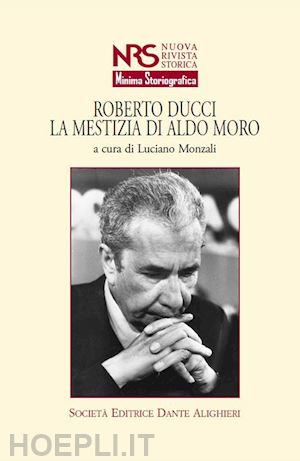 monzali l. (curatore) - roberto ducci. la mestizia di aldo moro