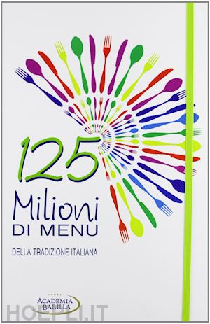 academia barilla (curatore) - 125 milioni di menu' della tradizione italiana