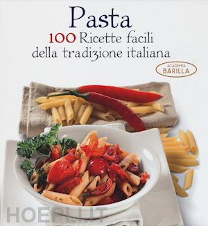 academia barilla (curatore) - pasta. 100 ricette facili della tradizione italiana
