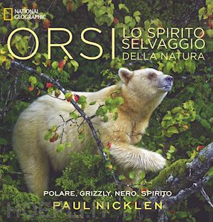 nicklen paul - orsi. lo spirito selvaggio della natura
