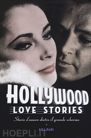 paul gill - hollywood love stories. storie d'amore dietro il grande schermo