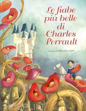 perrault charles; rossi francesca - le fiabe piu' belle di charles perrault. ediz. illustrata