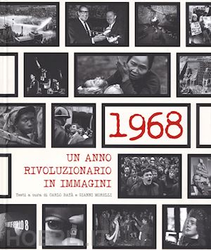 bata' carlo; morelli gianni - 1968. un anno rivoluzionario in immagini