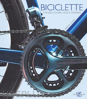 gurian roberto - biciclette. i modelli di ieri, oggi e domani. ediz. illustrata