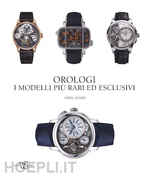 adams ariel - orologi. i modelli piu' rari ed esclusivi