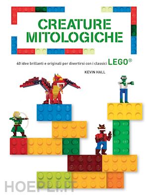 hall kevin - creature mitologiche. 40 idee brillanti e originali per divertirsi con i classic