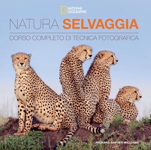 garvey-williams richard - natura selvaggia. corso completo di tecnica fotografica