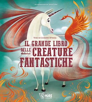d'anna giuseppe - il grande libro delle creature fantastiche. ediz. a colori