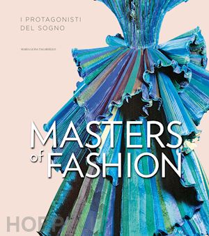 tagariello m. luisa - masters of fashion. i protagonisti del sogno