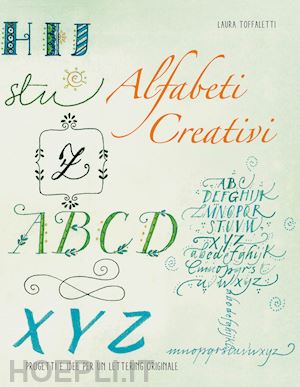 toffaletti laura - alfabeti creativi. progetti e idee per un lettering originale
