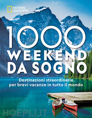 national geographic society (curatore) - 1000 weekend da sogno