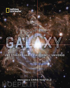 hadfield chris - galaxy. uno straordinario viaggio nell'universo