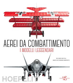 niccoli riccardo; de fabianis manferto marco - aerei da combattimento. i modelli leggendari dalla prima guerra mondiale a oggi.