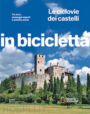 montaruli m. (curatore) - ciclovie dei castelli. tra torri, passaggi segreti e antiche storie. in biciclet
