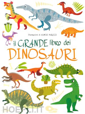 baruzzi agnese - il grande libro dei dinosauri. ediz. a colori