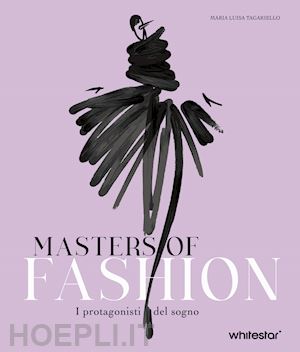 tagariello maria luisa - masters of fashion. i protagonisti del sogno