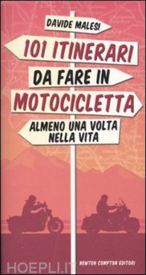 malesi davide - 101 itinerari da fare in motocicletta almeno una volta nella vita in italia