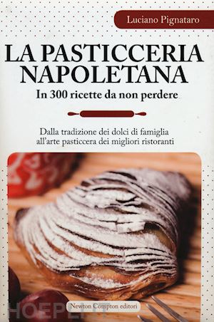 pignataro luciano - pasticceria napoletana in 300 ricette da non perdere. dalla tradizione dei dolci