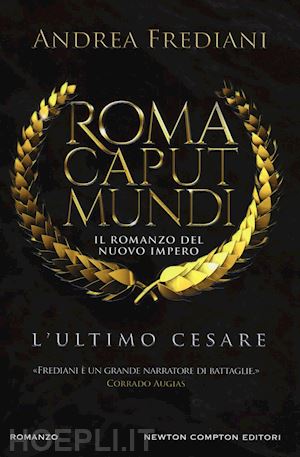 frediani andrea - l'ultimo cesare. roma caput mundi. nuovo impero
