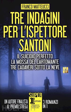 matteucci franco - tre indagini per l'ispettore santoni: il suicidio perfetto-la mossa del cartoman
