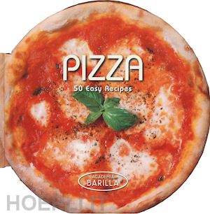 academia barilla (curatore) - pizza. 50 easy recipes
