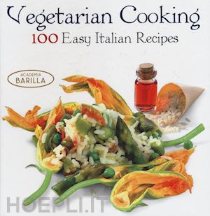 academia barilla (curatore) - vegetarian cooking. 100 easy italian recipes