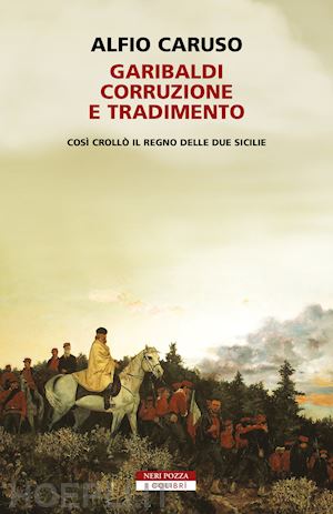 caruso alfio - garibaldi. corruzione e tradimento