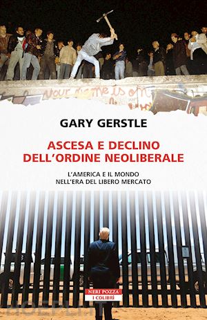 gerstle gary - ascesa e declino dell'ordine neoliberale