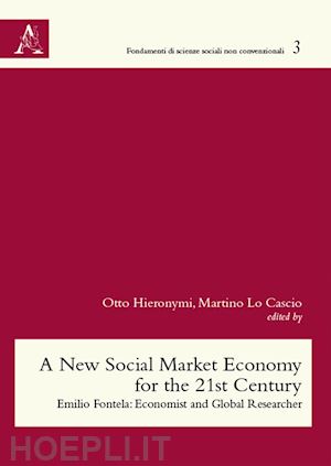 hieronymi o. (curatore); lo cascio m. (curatore) - new social market economy for the 21st century. emilio fontela: economist and gl