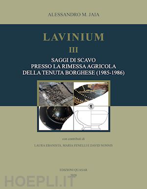 jaia alessandro maria - lavinium iii. saggi di scavo presso la rimessa agricola della tenuta borghese (1985-1986)